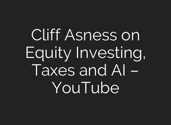 Cliff Asness on Equity Investing, Taxes and <b>AI</b> – YouTube