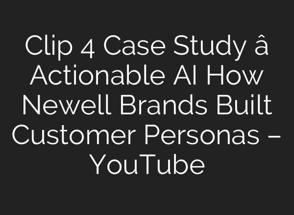 Clip 4 Case Study â Actionable <b>AI</b> How Newell Brands Built Customer Personas – YouTube
