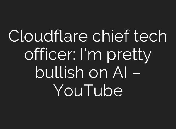 Cloudflare chief tech officer: I’m pretty bullish on <b>AI</b> – YouTube
