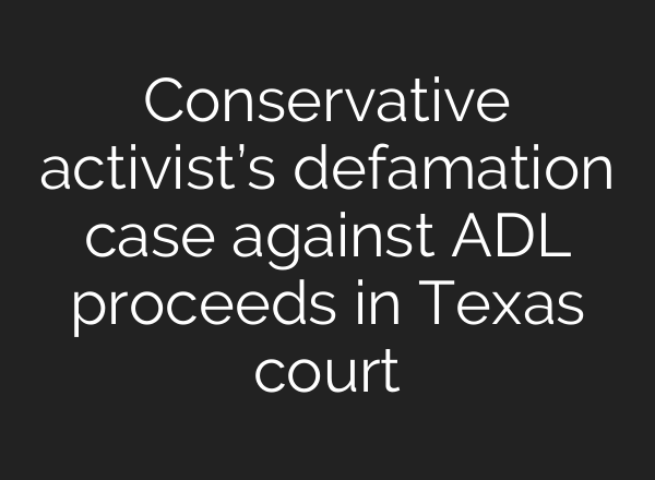 Conservative activist’s defamation case against ADL proceeds in Texas court