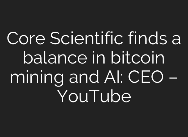 Core Scientific finds a balance in bitcoin mining and <b>AI</b>: CEO – YouTube