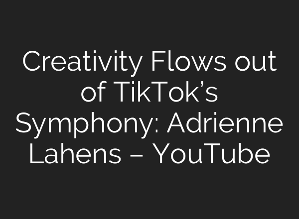 Creativity Flows out of TikTok’s Symphony: Adrienne Lahens – YouTube