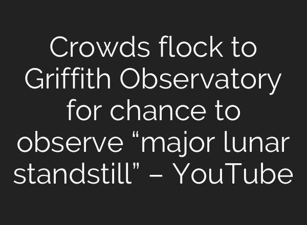 Crowds flock to Griffith Observatory for chance to observe “major lunar standstill” – YouTube