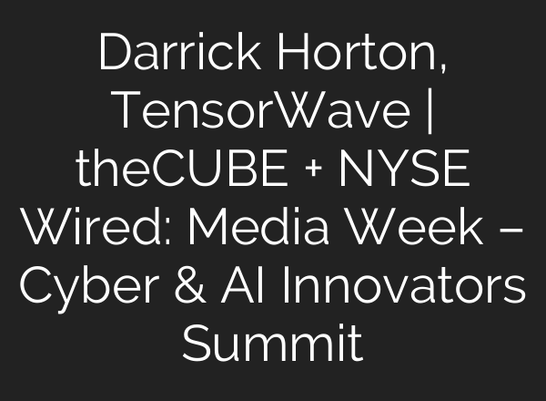 Darrick Horton, TensorWave | theCUBE + NYSE Wired: Media Week – Cyber & <b>AI</b> Innovators Summit