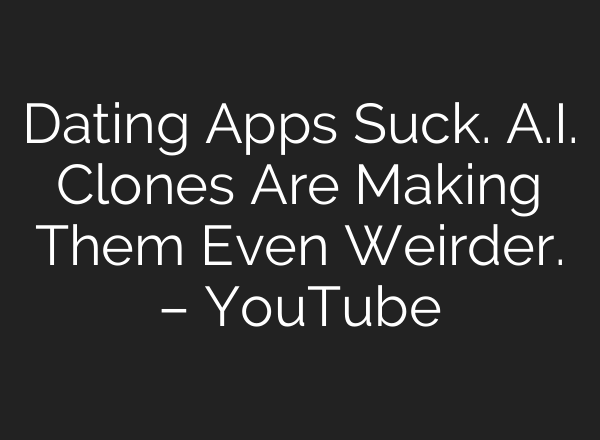 Dating Apps Suck. <b>A.I.</b> Clones Are Making Them Even Weirder. – YouTube