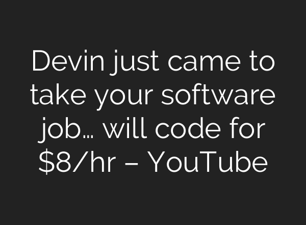 Devin just came to take your software job… will code for $8/hr – YouTube
