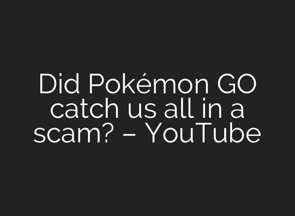 Did Pokémon GO catch us all in a scam? – YouTube
