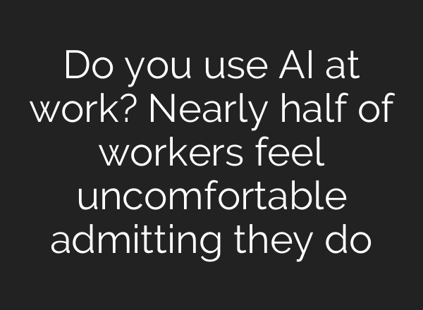 Do you use <b>AI</b> at work? Nearly half of workers feel uncomfortable admitting they do