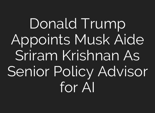 Donald Trump Appoints Musk Aide Sriram Krishnan As Senior Policy Advisor for <b>AI</b>