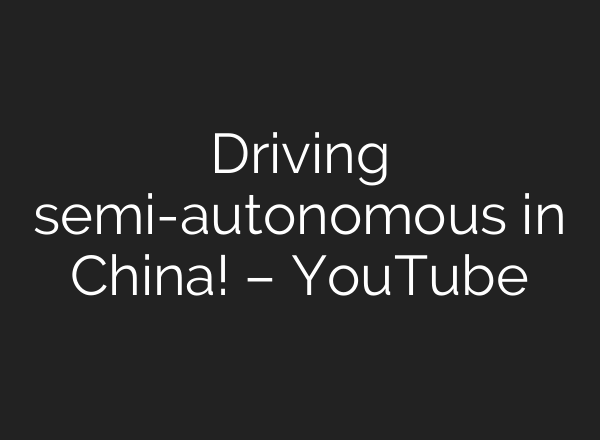 Driving semi-autonomous in China! – YouTube