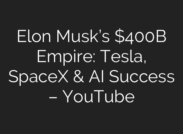 Elon Musk’s $400B Empire: Tesla, SpaceX & <b>AI</b> Success – YouTube