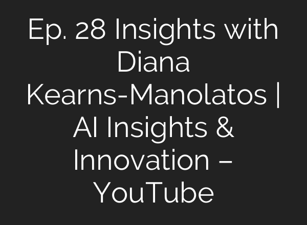 Ep. 28 Insights with Diana Kearns-Manolatos | <b>AI</b> Insights & Innovation – YouTube