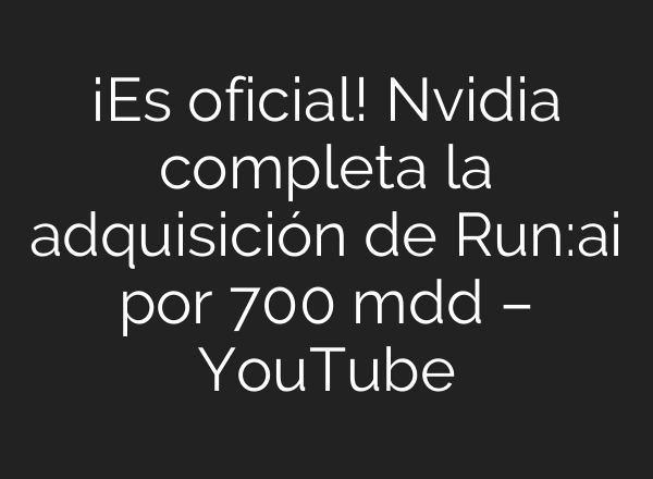 ¡Es oficial! Nvidia completa la adquisición de Run:<b>ai</b> por 700 mdd – YouTube
