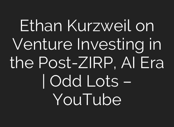 Ethan Kurzweil on Venture Investing in the Post-ZIRP, <b>AI</b> Era | Odd Lots – YouTube