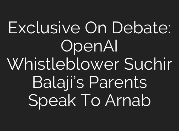 Exclusive On Debate: OpenAI Whistleblower Suchir Balaji’s Parents Speak To Arnab