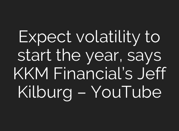 Expect volatility to start the year, says KKM Financial’s Jeff Kilburg – YouTube