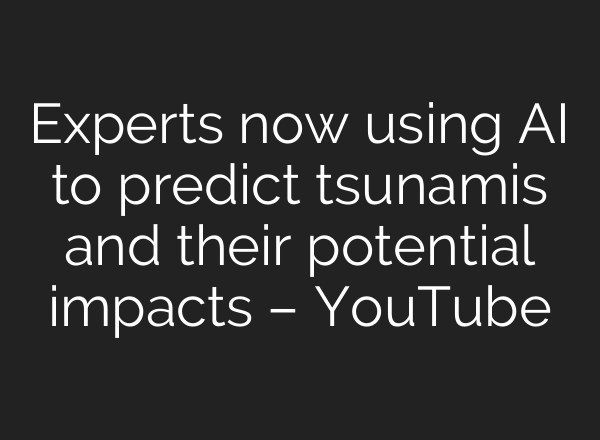 Experts now using <b>AI</b> to predict tsunamis and their potential impacts – YouTube