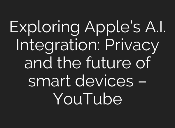 Exploring Apple’s <b>A.I.</b> Integration: Privacy and the future of smart devices – YouTube