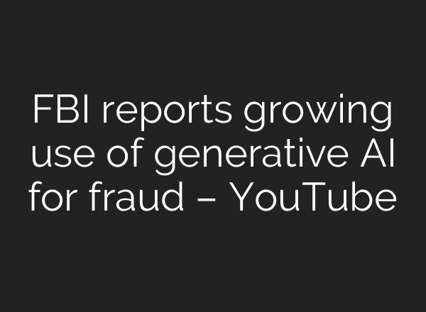 FBI reports growing use of generative <b>AI</b> for fraud – YouTube