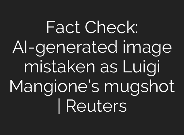 Fact Check: AI-generated image mistaken as Luigi Mangione’s mugshot | Reuters
