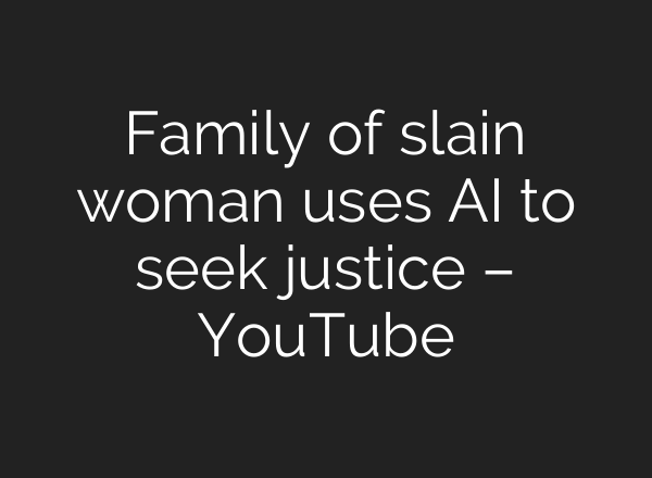 Family of slain woman uses <b>AI</b> to seek justice – YouTube