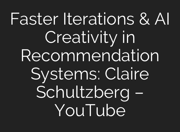 Faster Iterations & <b>AI</b> Creativity in Recommendation Systems: Claire Schultzberg – YouTube
