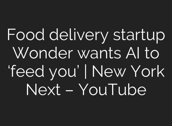 Food delivery startup Wonder wants <b>AI</b> to ‘feed you’ | New York Next – YouTube