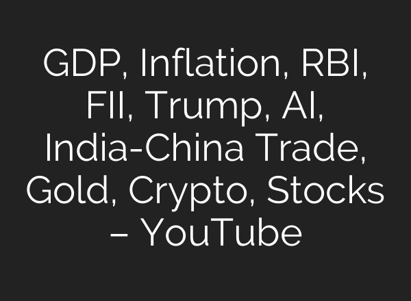 GDP, Inflation, RBI, FII, Trump, <b>AI</b>, India-China Trade, Gold, Crypto, Stocks – YouTube