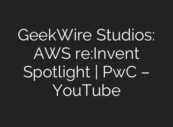 GeekWire Studios: AWS re:Invent Spotlight | PwC – YouTube
