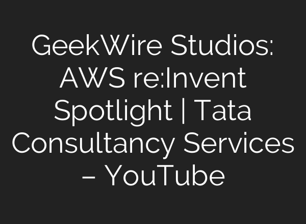 GeekWire Studios: AWS re:Invent Spotlight | Tata Consultancy Services – YouTube