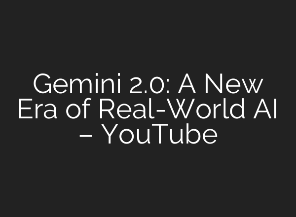 Gemini 2.0: A New Era of Real-World <b>AI</b> – YouTube