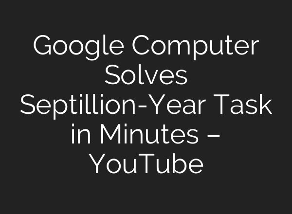 Google Computer Solves Septillion-Year Task in Minutes – YouTube