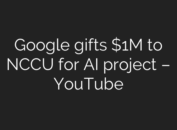 Google gifts $1M to NCCU for <b>AI</b> project – YouTube