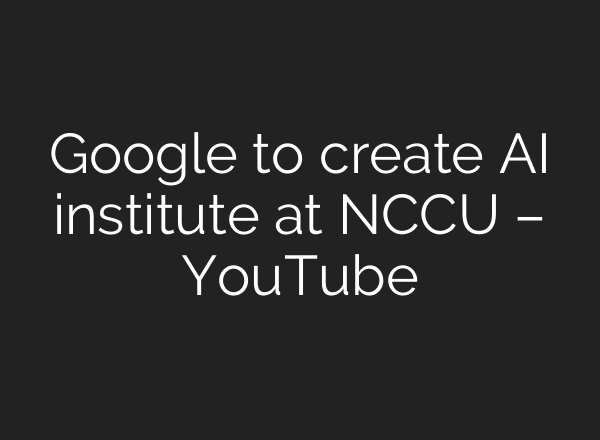 Google to create <b>AI</b> institute at NCCU – YouTube