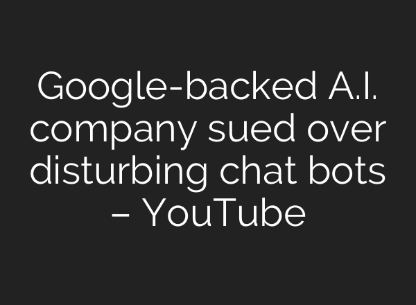 Google-backed <b>A.I.</b> company sued over disturbing chat bots – YouTube