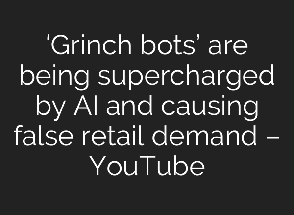 ‘Grinch bots’ are being supercharged by <b>AI</b> and causing false retail demand – YouTube