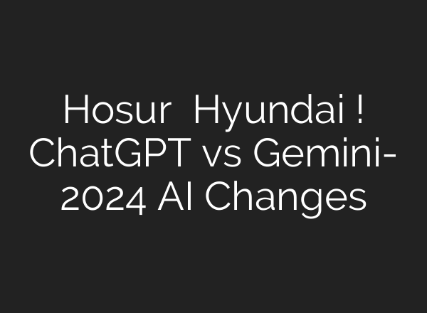 Hosur நிறுவனத்துடன் Hyundai ஒப்பந்தம்! ChatGPT vs Gemini- 2024 <b>AI</b> Changes