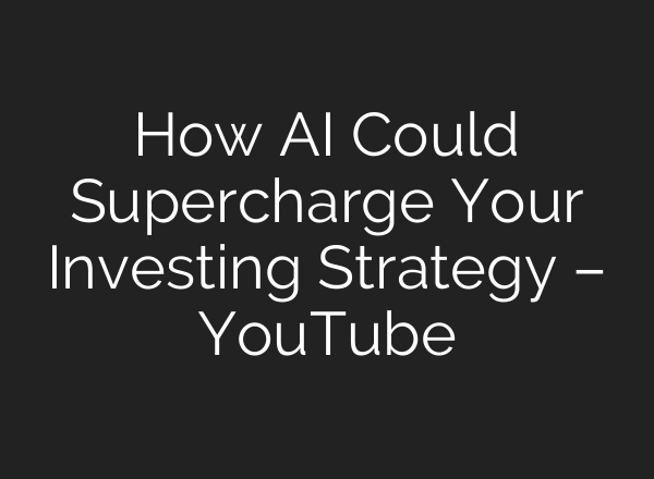 How <b>AI</b> Could Supercharge Your Investing Strategy – YouTube