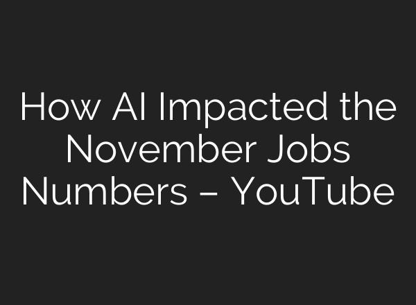 How <b>AI</b> Impacted the November Jobs Numbers – YouTube