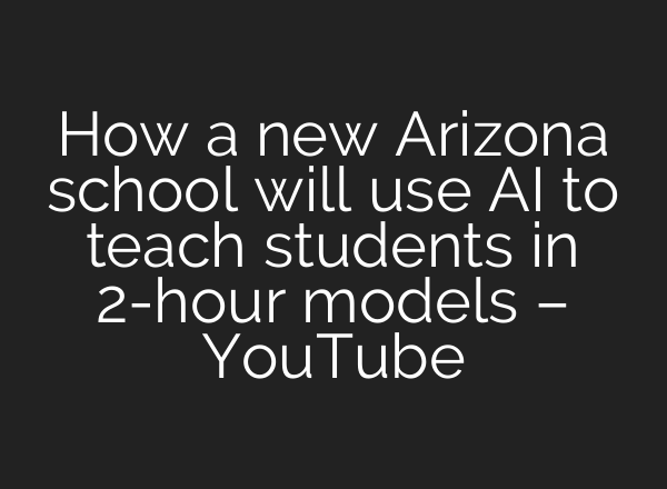 How a new Arizona school will use <b>AI</b> to teach students in 2-hour models – YouTube