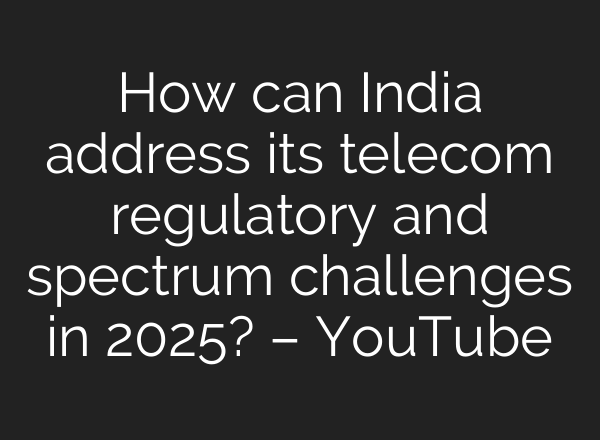 How can India address its telecom regulatory and spectrum challenges in 2025? – YouTube
