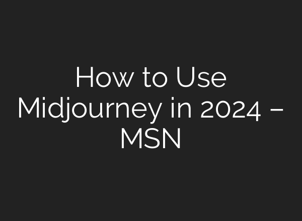 How to Use <b>Midjourney</b> in 2024 – MSN