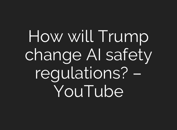 How will Trump change <b>AI</b> safety regulations? – YouTube