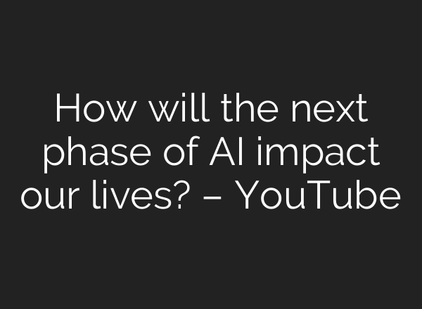 How will the next phase of <b>AI</b> impact our lives? – YouTube