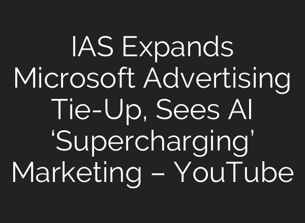 IAS Expands Microsoft Advertising Tie-Up, Sees <b>AI</b> ‘Supercharging’ Marketing – YouTube