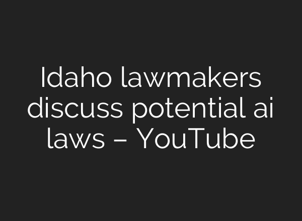 Idaho lawmakers discuss potential <b>ai</b> laws – YouTube
