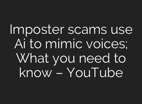 Imposter scams use <b>Ai</b> to mimic voices; What you need to know – YouTube