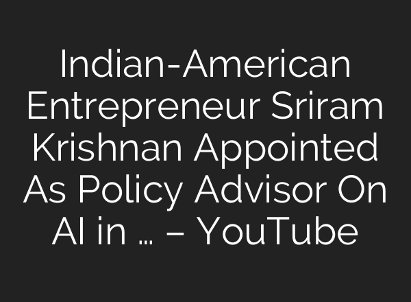 Indian-American Entrepreneur Sriram Krishnan Appointed As Policy Advisor On <b>AI</b> in … – YouTube