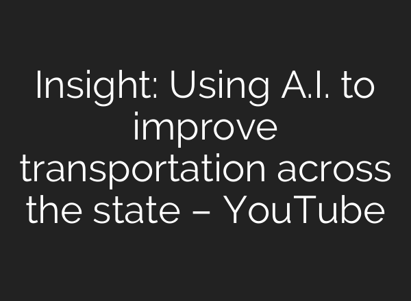 Insight: Using <b>A.I.</b> to improve transportation across the state – YouTube