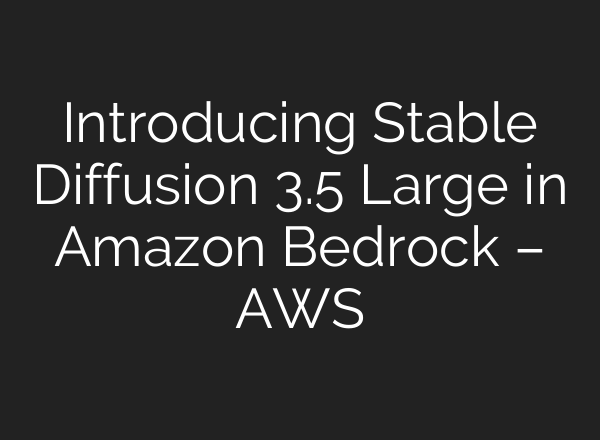 Introducing <b>Stable Diffusion</b> 3.5 Large in Amazon Bedrock – AWS